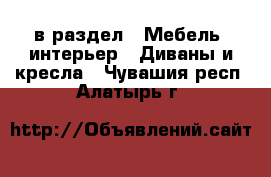  в раздел : Мебель, интерьер » Диваны и кресла . Чувашия респ.,Алатырь г.